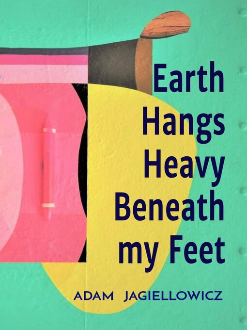 Title details for Earth Hangs Heavy Beneath my Feet by Adam R Jagiellowicz - Available